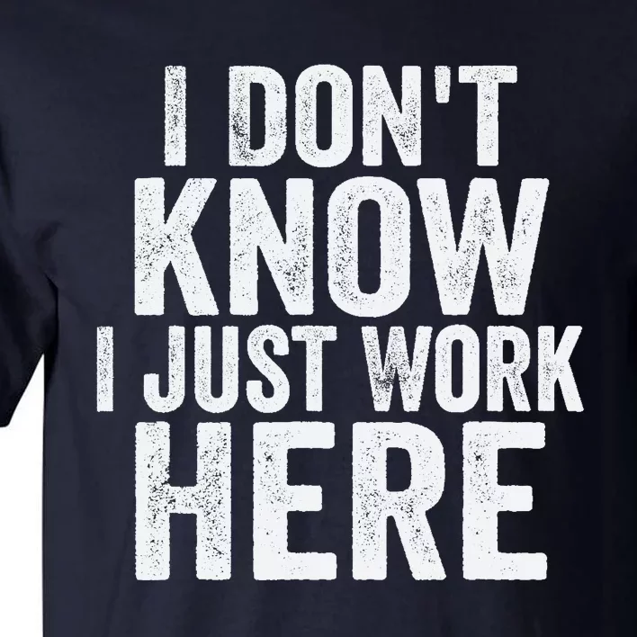 I Dont Know I Just Work Here Funny Working Quotes Sarcastic Tall T-Shirt