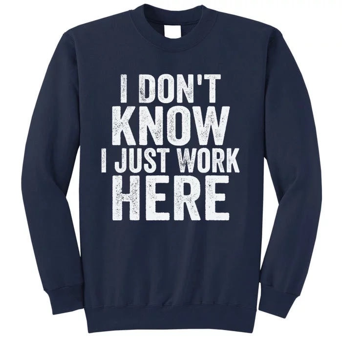 I Dont Know I Just Work Here Funny Working Quotes Sarcastic Tall Sweatshirt