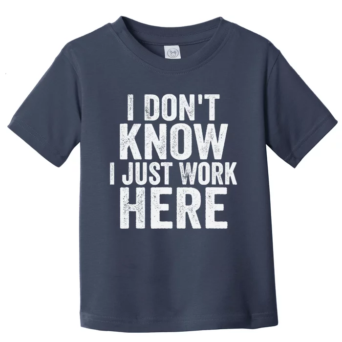 I Dont Know I Just Work Here Funny Working Quotes Sarcastic Toddler T-Shirt