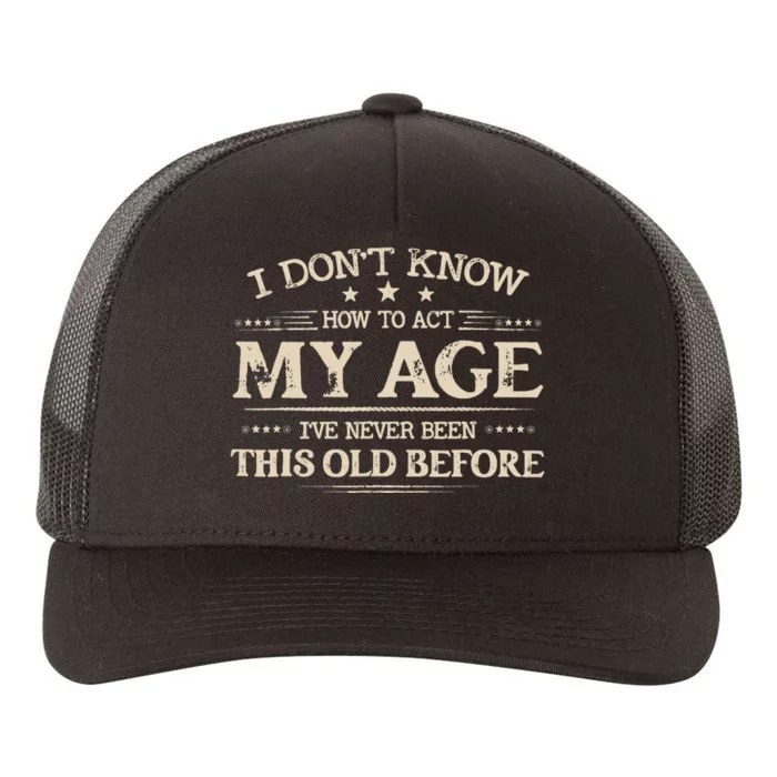 I Dont Know How To Act My Age Ive Never Been This Old Before Yupoong Adult 5-Panel Trucker Hat