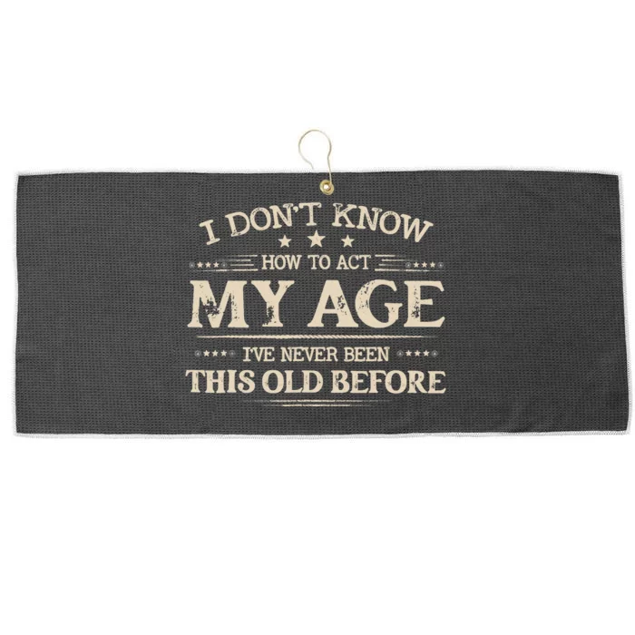 I Dont Know How To Act My Age Ive Never Been This Old Before Large Microfiber Waffle Golf Towel