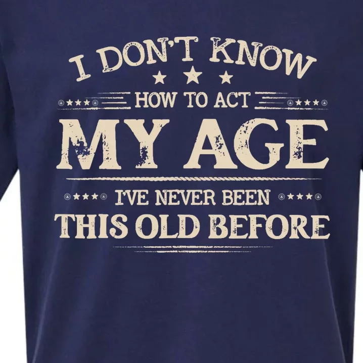 I Dont Know How To Act My Age Ive Never Been This Old Before Sueded Cloud Jersey T-Shirt