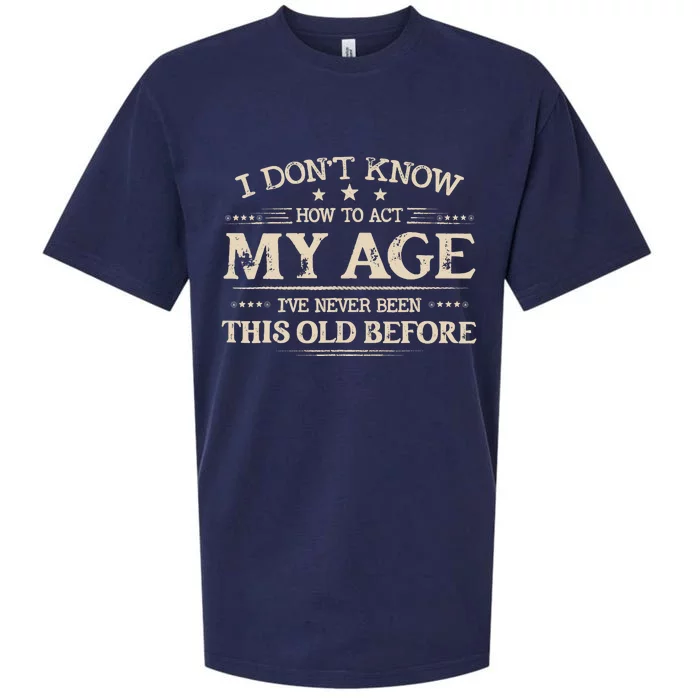 I Dont Know How To Act My Age Ive Never Been This Old Before Sueded Cloud Jersey T-Shirt