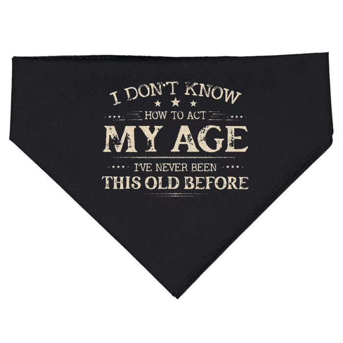 I Dont Know How To Act My Age Ive Never Been This Old Before USA-Made Doggie Bandana