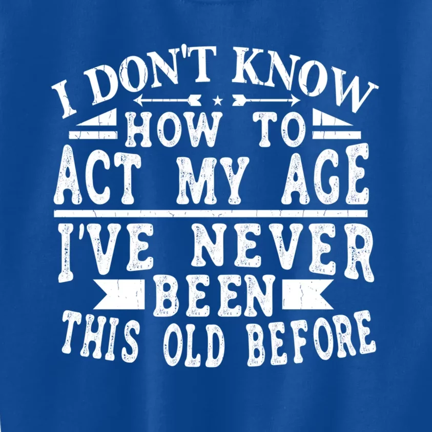 I Don't Know How To Act My Age I´ve Never Been This Old Funny Gift Kids Sweatshirt