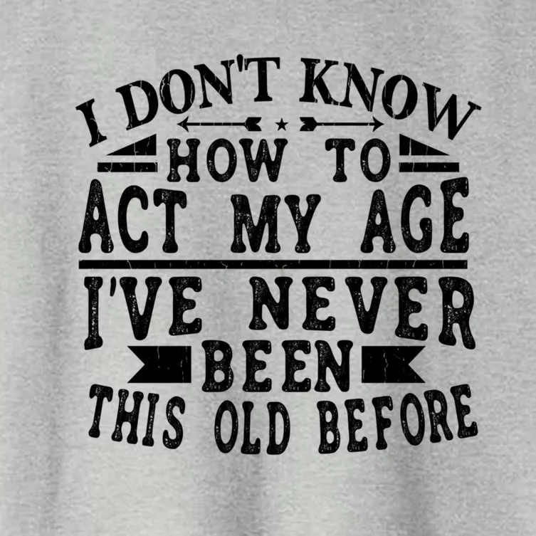 I Don't Know How To Act My Age I´ve Never Been This Old Funny Gift Women's Crop Top Tee