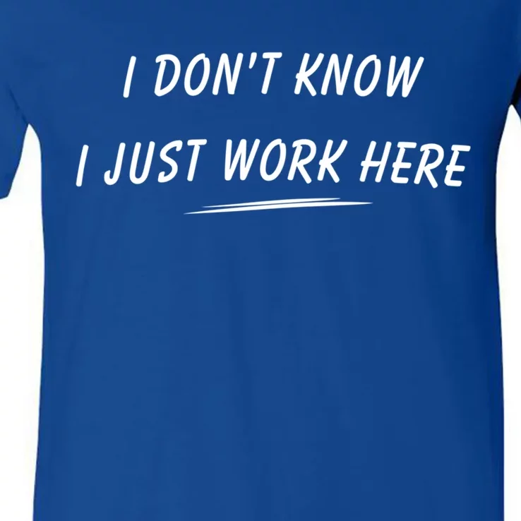 I DonT Know I Just Work Here Funny Employee Saying Gift V-Neck T-Shirt