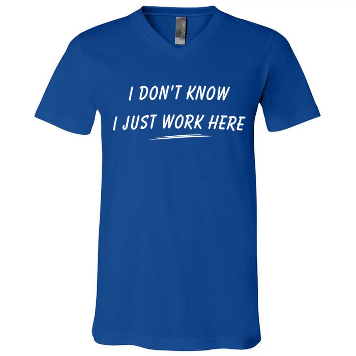 I DonT Know I Just Work Here Funny Employee Saying Gift V-Neck T-Shirt