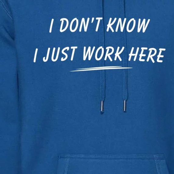 I DonT Know I Just Work Here Funny Employee Saying Gift Premium Hoodie