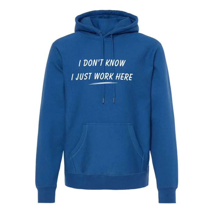 I DonT Know I Just Work Here Funny Employee Saying Gift Premium Hoodie