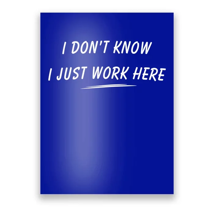 I DonT Know I Just Work Here Funny Employee Saying Gift Poster