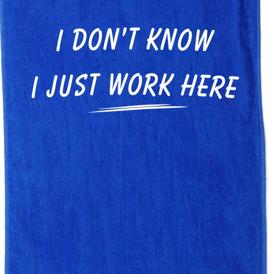 I DonT Know I Just Work Here Funny Employee Saying Gift Platinum Collection Golf Towel