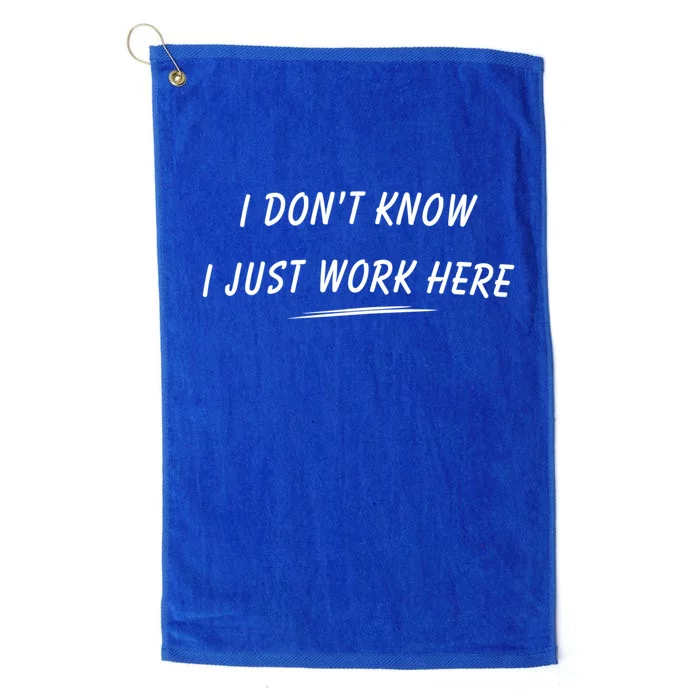 I DonT Know I Just Work Here Funny Employee Saying Gift Platinum Collection Golf Towel