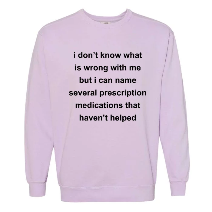 I Dont Know Whats Wrong With Me But I Can Name Several Prescription Medication Garment-Dyed Sweatshirt