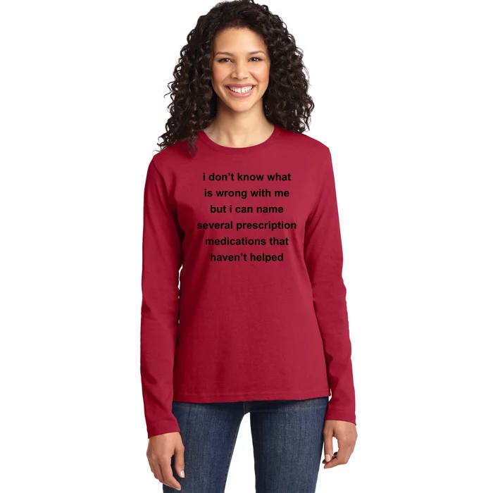 I Dont Know Whats Wrong With Me But I Can Name Several Prescription Medication Ladies Long Sleeve Shirt