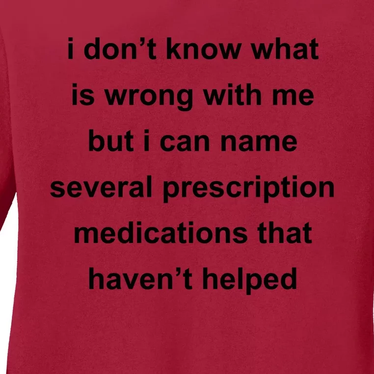 I Dont Know Whats Wrong With Me But I Can Name Several Prescription Medication Ladies Long Sleeve Shirt