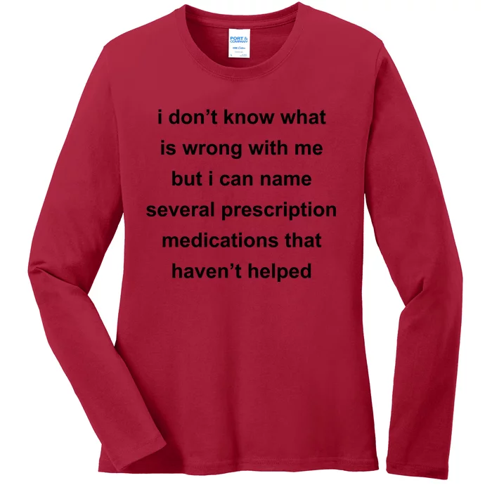 I Dont Know Whats Wrong With Me But I Can Name Several Prescription Medication Ladies Long Sleeve Shirt