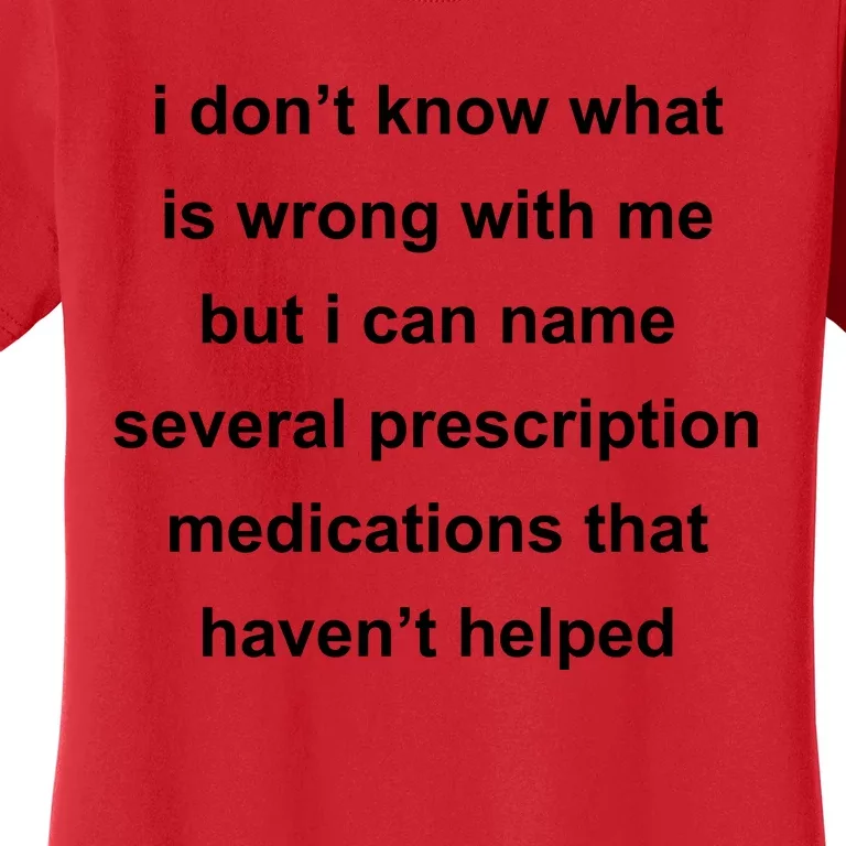 I Dont Know Whats Wrong With Me But I Can Name Several Prescription Medication Women's T-Shirt