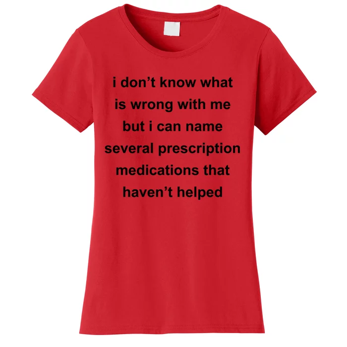 I Dont Know Whats Wrong With Me But I Can Name Several Prescription Medication Women's T-Shirt