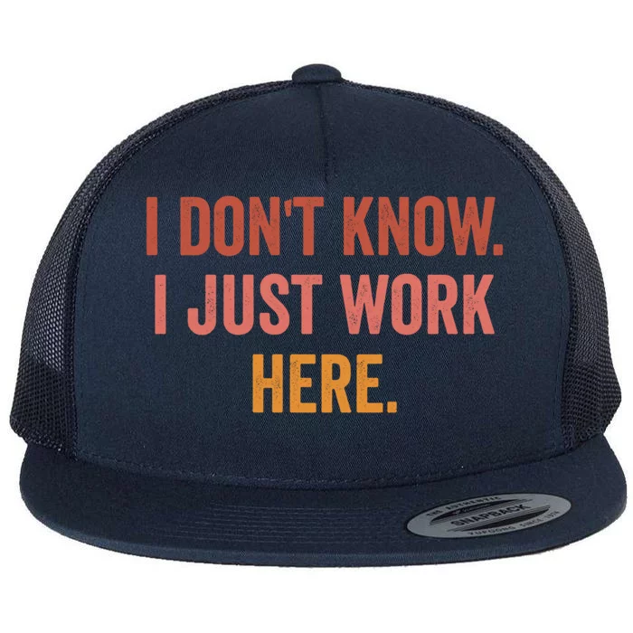 I DonT Know I Just Work Here Funny Work Sarcastic Gift Flat Bill Trucker Hat