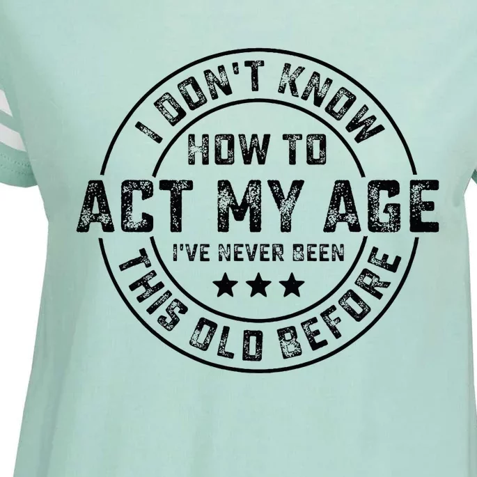 I DonT Know How To Act My Age IVe Never Been Old Before Enza Ladies Jersey Football T-Shirt