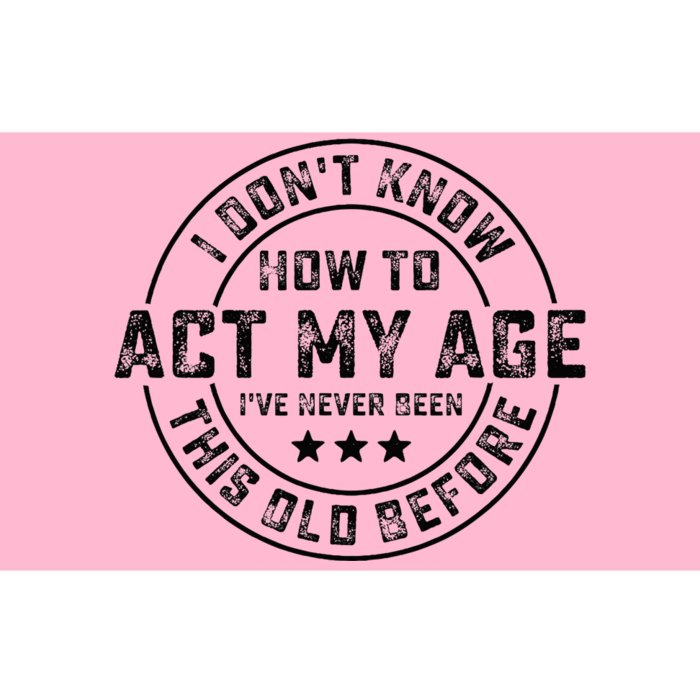 I DonT Know How To Act My Age IVe Never Been Old Before Bumper Sticker