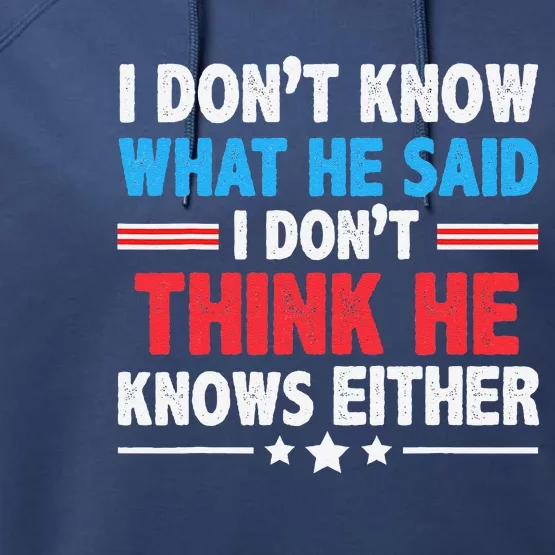 I DonT Know What He Said I DonT Think He Knows Either Performance Fleece Hoodie