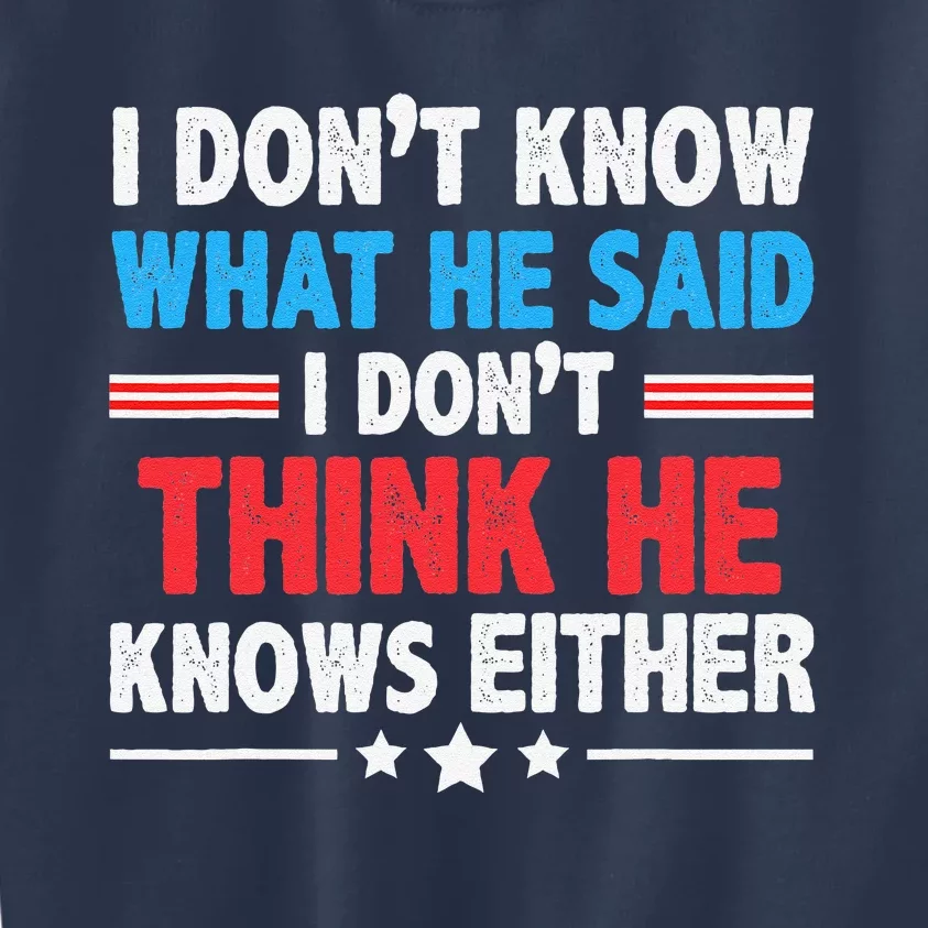 I DonT Know What He Said I DonT Think He Knows Either Kids Sweatshirt