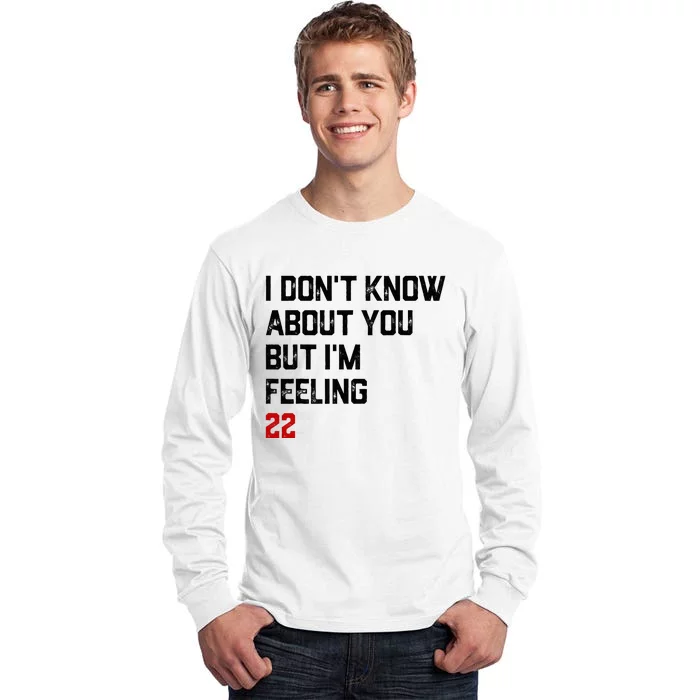 I Don't Know About You But I'm Feeling 22 Tall Long Sleeve T-Shirt