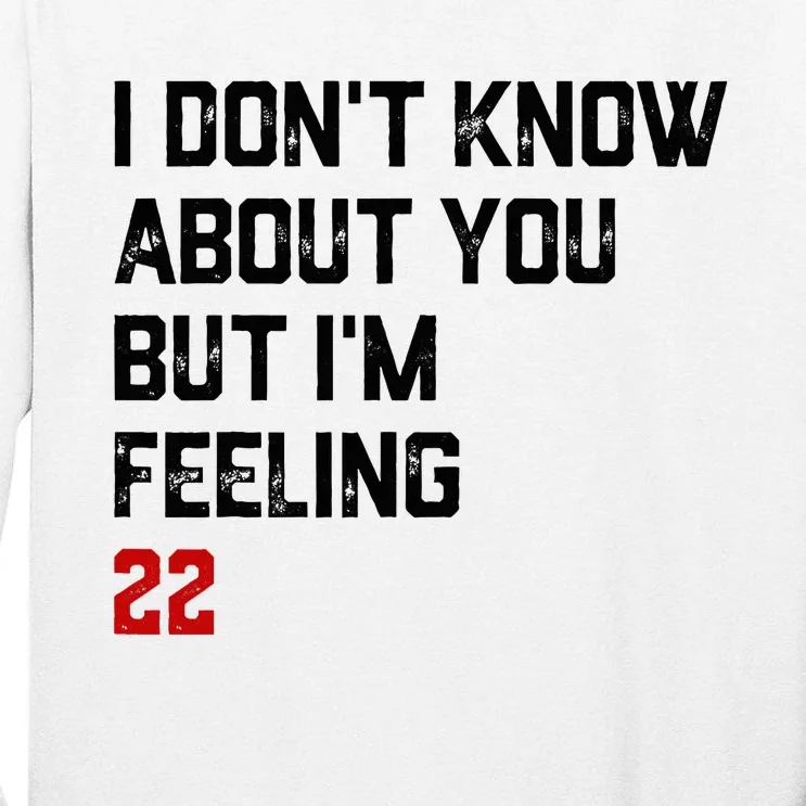 I Don't Know About You But I'm Feeling 22 Tall Long Sleeve T-Shirt