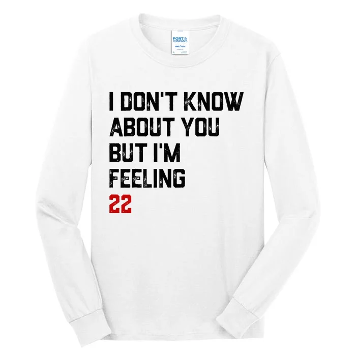 I Don't Know About You But I'm Feeling 22 Tall Long Sleeve T-Shirt