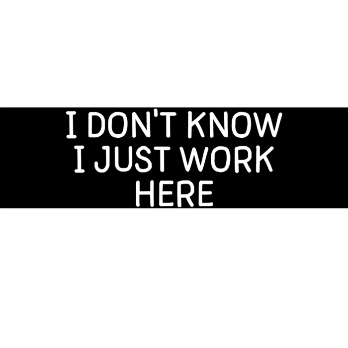 I Don't Know I Just Work Here Funny Work Harder Bumper Sticker