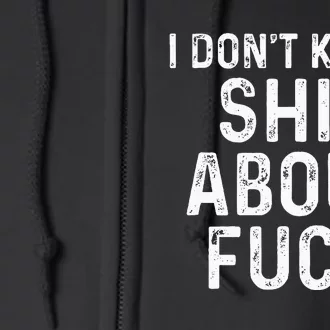 I DonT Know Shit About Fuck Profanity Humor Full Zip Hoodie