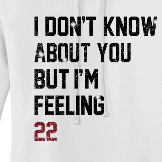 I Dont Know About You But Im Feeling 22 Women's Pullover Hoodie