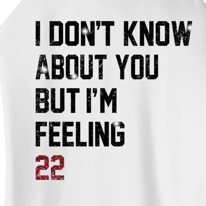 I Dont Know About You But Im Feeling 22 Women’s Perfect Tri Rocker Tank