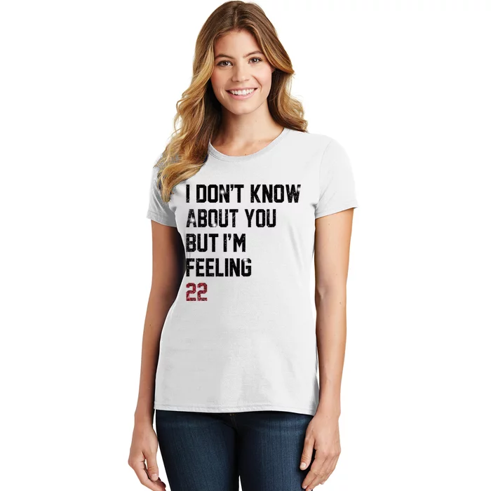 I Dont Know About You But Im Feeling 22 Women's T-Shirt