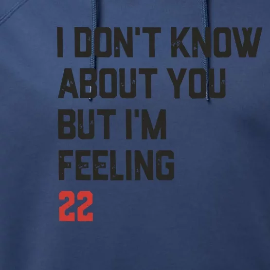 I DonT Know About You But IM Feeling 22 Performance Fleece Hoodie