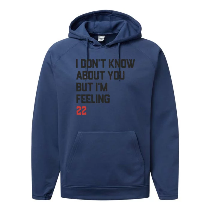 I DonT Know About You But IM Feeling 22 Performance Fleece Hoodie