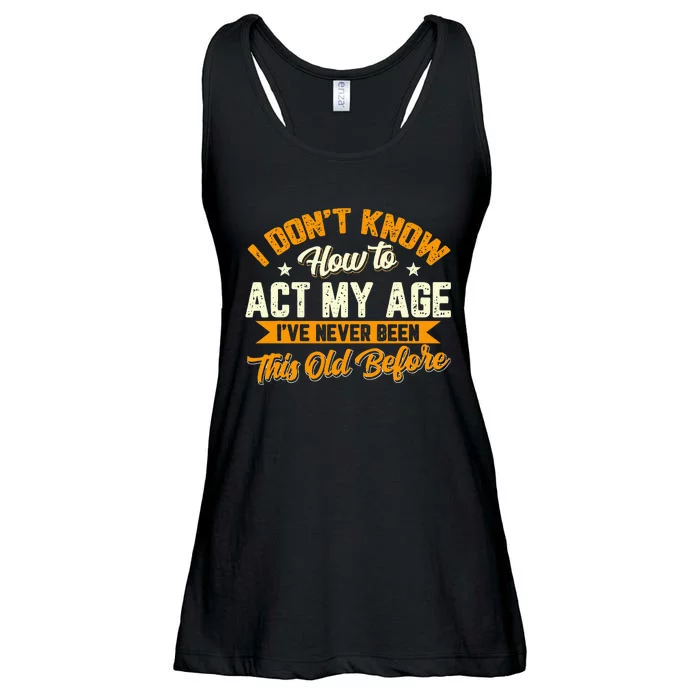 I Dont Know How To Act My Age Ive Never Been This Old Before Ladies Essential Flowy Tank