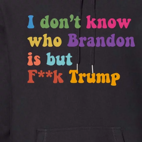 I DonT Know Who Brandon Is But Fuk Trump Premium Hoodie