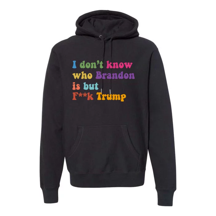 I DonT Know Who Brandon Is But Fuk Trump Premium Hoodie