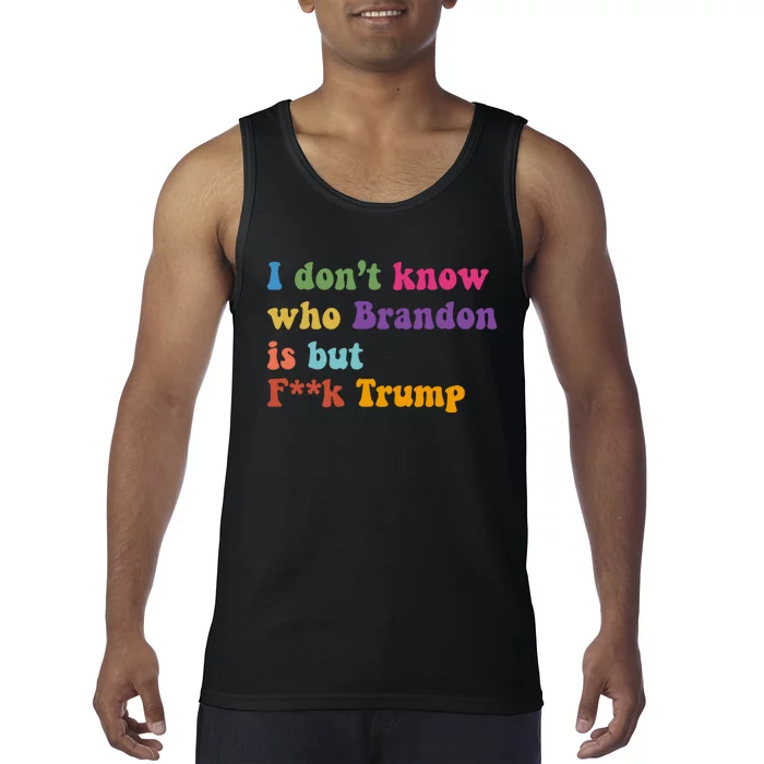 I DonT Know Who Brandon Is But Fuk Trump Tank Top