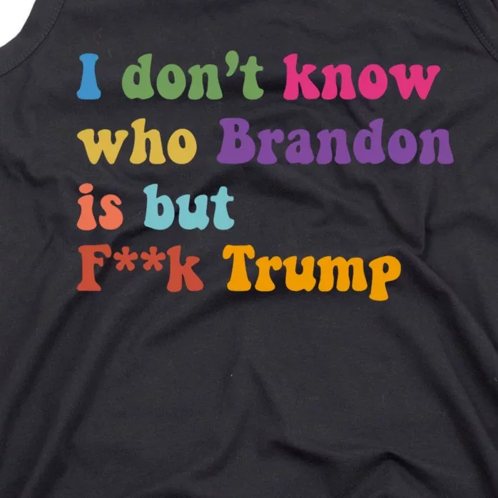 I DonT Know Who Brandon Is But Fuk Trump Tank Top