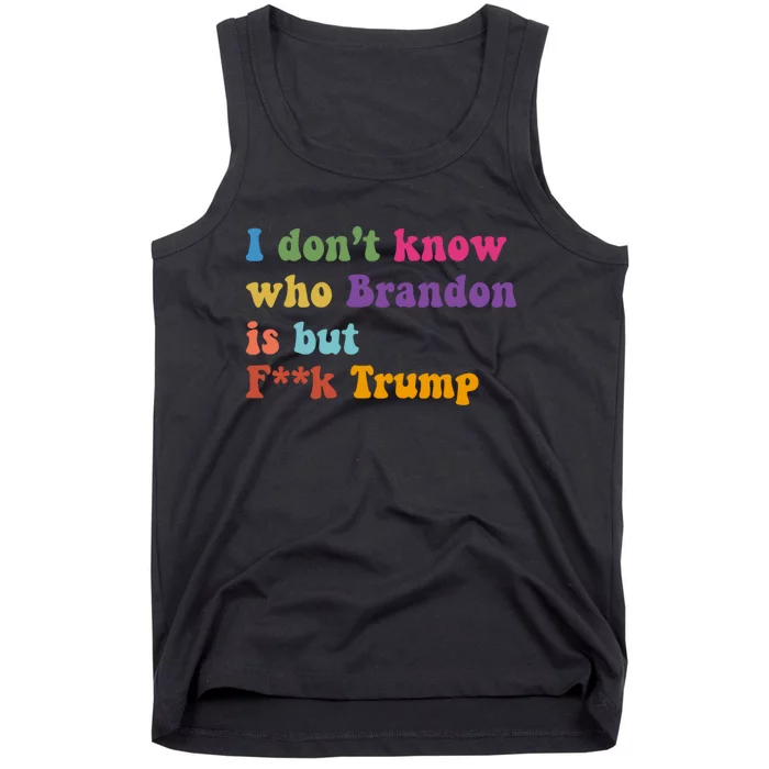 I DonT Know Who Brandon Is But Fuk Trump Tank Top