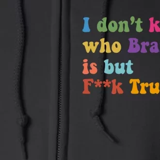 I DonT Know Who Brandon Is But Fuk Trump Full Zip Hoodie