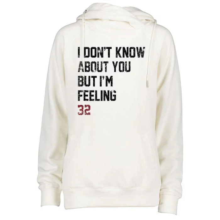 I Don't Know About You But I'm Feeling 32 Womens Funnel Neck Pullover Hood