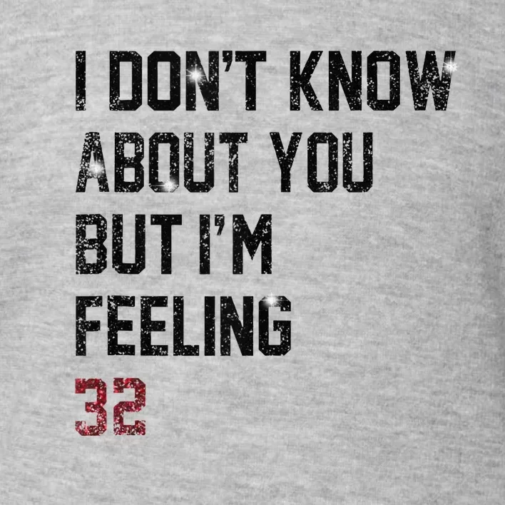 I Don't Know About You But I'm Feeling 32 Toddler Sweatshirt