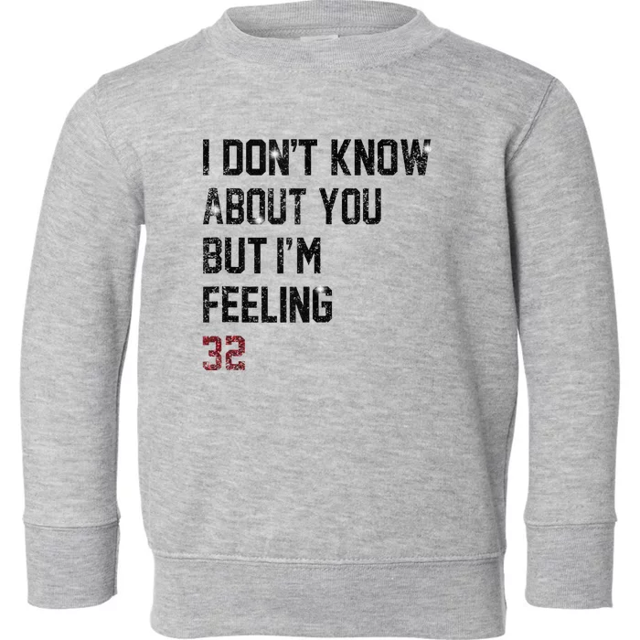 I Don't Know About You But I'm Feeling 32 Toddler Sweatshirt