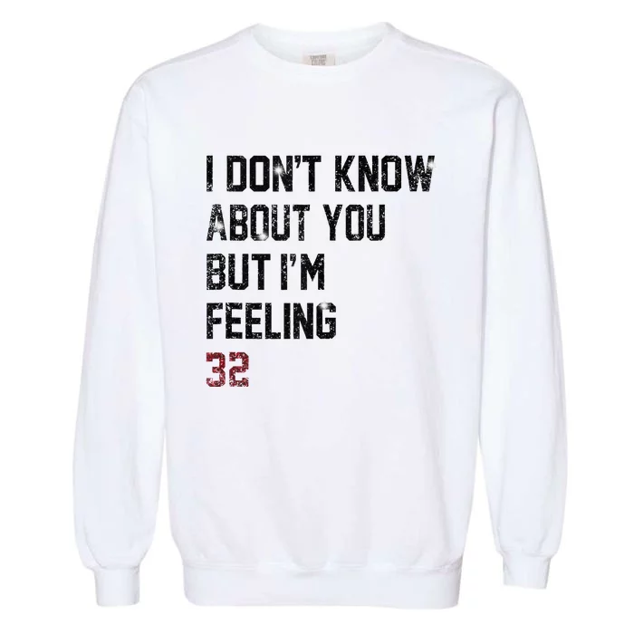 I Don't Know About You But I'm Feeling 32 Garment-Dyed Sweatshirt