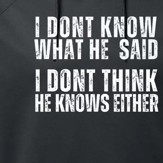 I DonT Know What He Said I DonT Think He Knows Either Performance Fleece Hoodie